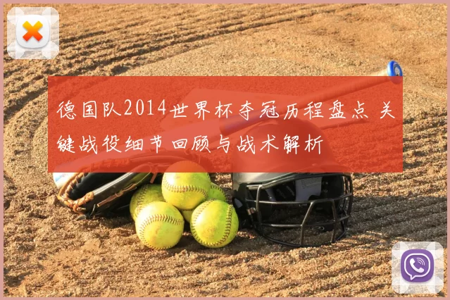 德国队2014世界杯夺冠历程盘点 关键战役细节回顾与战术解析