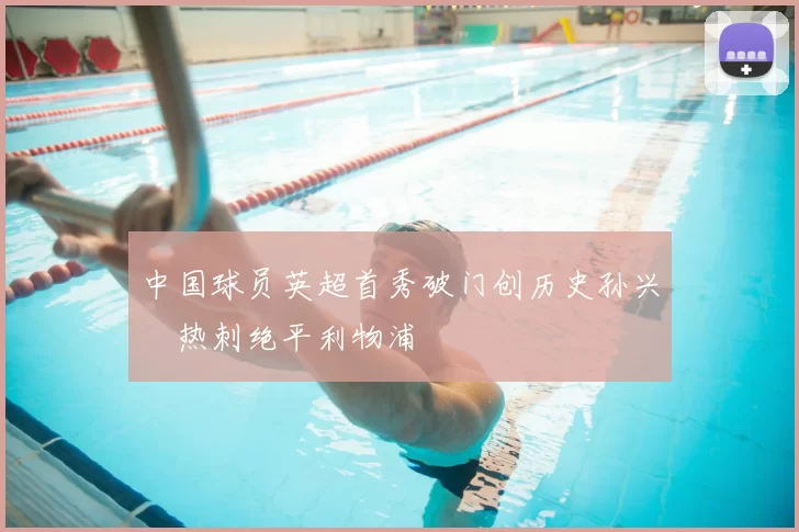 中国球员英超首秀破门创历史孙兴慜热刺绝平利物浦