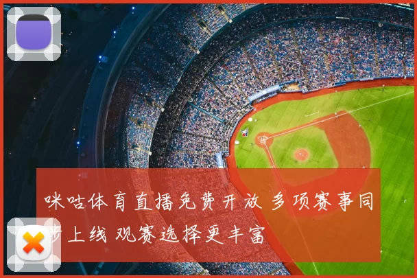 咪咕体育直播免费开放 多项赛事同步上线 观赛选择更丰富